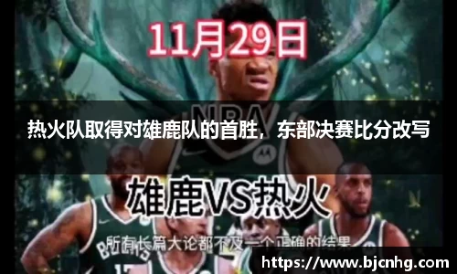 热火队取得对雄鹿队的首胜，东部决赛比分改写