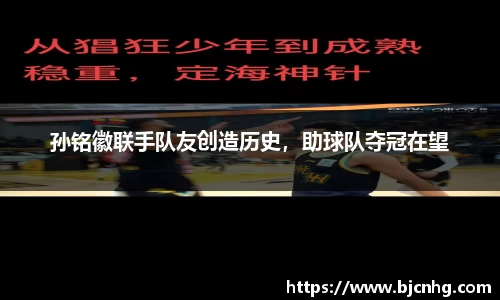 孙铭徽联手队友创造历史，助球队夺冠在望