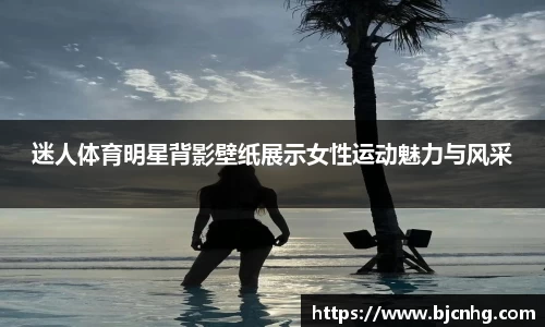 迷人体育明星背影壁纸展示女性运动魅力与风采