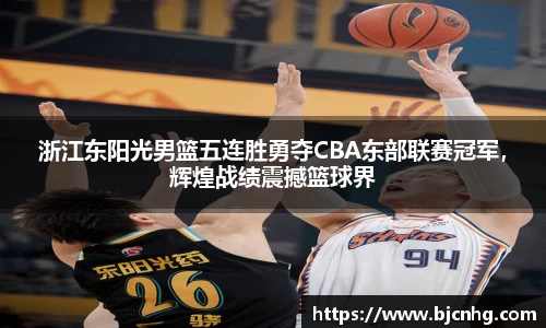 浙江东阳光男篮五连胜勇夺CBA东部联赛冠军，辉煌战绩震撼篮球界