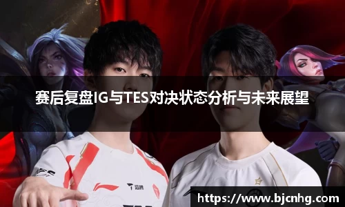 赛后复盘IG与TES对决状态分析与未来展望