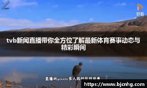 tvb新闻直播带你全方位了解最新体育赛事动态与精彩瞬间