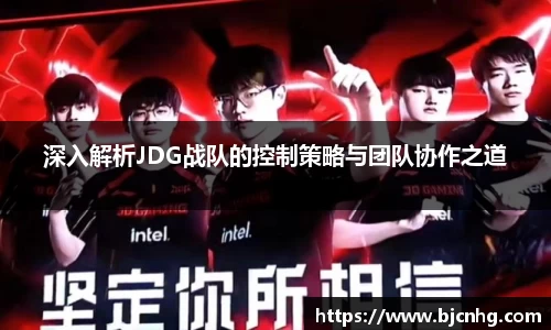 深入解析JDG战队的控制策略与团队协作之道
