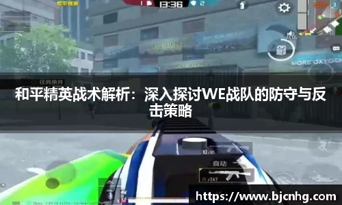和平精英战术解析：深入探讨WE战队的防守与反击策略