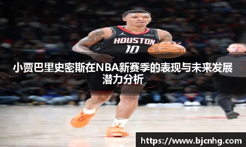 小贾巴里史密斯在NBA新赛季的表现与未来发展潜力分析