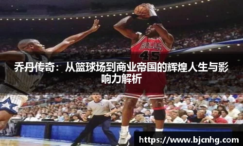 乔丹传奇：从篮球场到商业帝国的辉煌人生与影响力解析