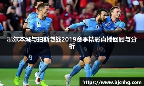 墨尔本城与珀斯激战2019赛季精彩直播回顾与分析