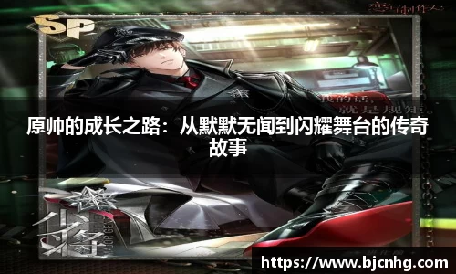 原帅的成长之路：从默默无闻到闪耀舞台的传奇故事