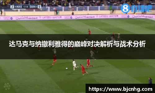 达马克与纳撤利雅得的巅峰对决解析与战术分析