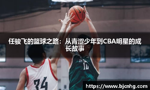 任骏飞的篮球之路：从青涩少年到CBA明星的成长故事
