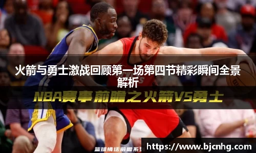 火箭与勇士激战回顾第一场第四节精彩瞬间全景解析