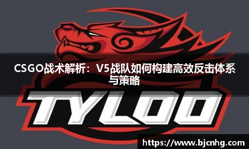 CSGO战术解析：V5战队如何构建高效反击体系与策略